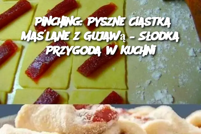 Pinching: Pyszne Ciastka Maślane z Gujawą – Słodka Przygoda w Kuchni