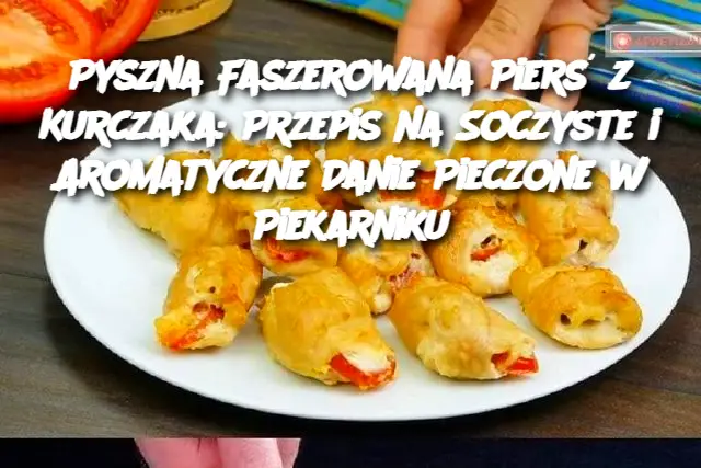 Pyszna Faszerowana Pierś z Kurczaka: Przepis na Soczyste i Aromatyczne Danie Pieczone w Piekarniku